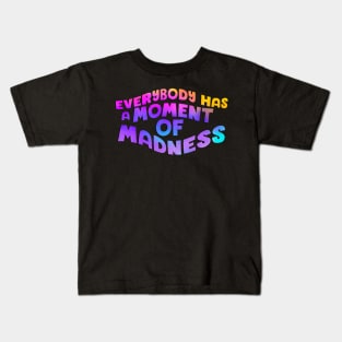 Everybody has a moment of madness Kids T-Shirt